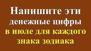 Напишите эти денежные цифры в июле для каждого знака зодиака