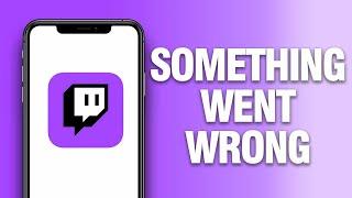 How To Fix Twitch App Something Went Wrong Error | Final Solution