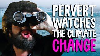 Pervert Watches the Climate Change