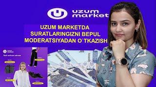 UZUM Marketda tayyor suratlarni qanday qilib moderatsiyadan o`tkazish mumkin?