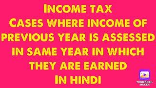 Income tax|| cases where income of previous year is assessed in same year in which they are earned