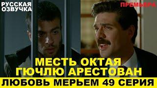 ЛЮБОВЬ МЕРЬЕМ 49 СЕРИЯ, описание серии турецкого сериала на русском языке