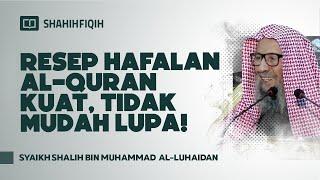 Resep Hafalan Al-Quran Kuat, Tidak Mudah Lupa! - Syaikh Shalih bin Muhammad Al-Luhaidan