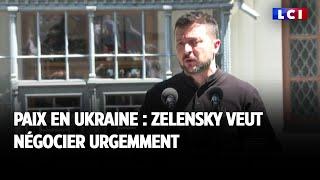 Paix en Ukraine : Zelensky veut négocier urgemment