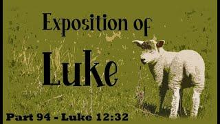 Fear Not Little Flock | Luke 12:32 - Exposition of Luke, Part 94