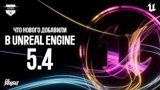 ЧТО НОВОГО ДОБАВИЛИ В UNREAL ENGINE 5.4?