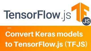 Convert TensorFlow/Keras models to TensorFlow.js (TFJS)