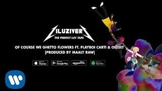Lil Uzi Vert - Of Course We Ghetto Flowers Ft. Playboi Carti & Offset [Produced By Maaly Raw]