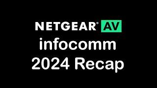 NETGEAR AV Recap #infocomm2024 #netgear