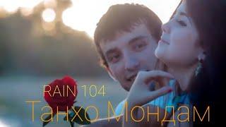КЛИП! RAIN 104 - ТАНХО МОНДАМ (Official Video)