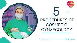 5 Procedures of Cosmetic Gynaecology | Dr. Yamini Kale