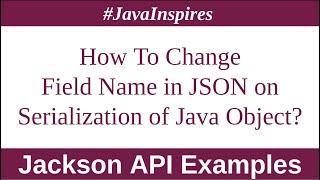 How To Change Field Name in JSON String on Java Object Serialization Using Jackson | Java Inspires