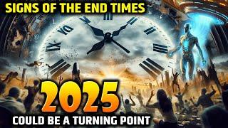 Signs of the End Times: Why 2025 Could Be a Turning Point