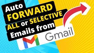 Automatically Forward ALL or SELECTIVE Emails from Gmail in 2024