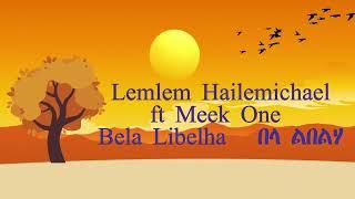 Lemlem Hailemichael ft Meek One   Bela Libelha   በላ ልበልሃ   New Ethiopian Lyrics Music 2023