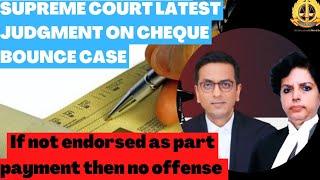 Section 138 N.I Act | Cheque Bounce case | Supreme Court latest judgment| part payment| endorsement