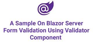 A Sample On Blazor Server Form Validation Using Validator Component