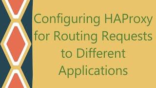 Configuring HAProxy for Routing Requests to Different Applications