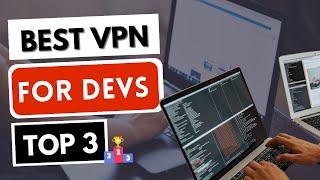 BEST VPN FOR DEVS ️ Top 3 Best VPN for Developers in 2024  Reviewed & Compared