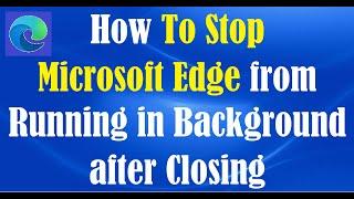 How To Stop Microsoft Edge from Running in Background