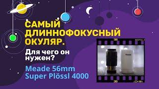 Самый длиннофокусный окуляр. Meade 56mm Super Plössl. Для чего он нужен? Плюсы и минусы окуляра.