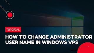 How to change Administrator User Name in Windows VPS | VPS Tutorial