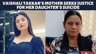 Vaishali Takkar's mother breaks her silence on her daughter's demise
