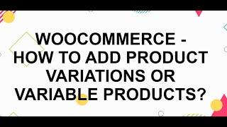 WooCommerce - How to add Product Variations or Variable Products