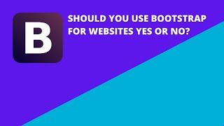Should you use Bootstrap 5 for websites yes or no?