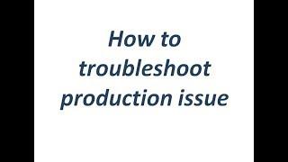 Troubleshoot production issue