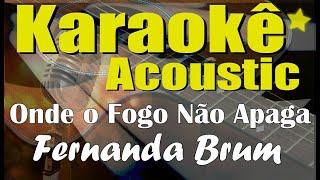 Fernanda Brum - Onde o Fogo Não Apaga (Karaokê Acústico) playback e letra