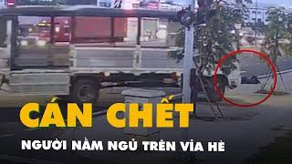 Vụ xe tải cán chết người nằm ngủ trên vỉa hè: Tài xế khai tưởng là bao rác