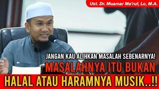 HALAL ATAU HARAM MUSIK? BUKAN ITU MASALAH SEBENARNYA..!! || Ust. Dr. Muamar Ma'aruf, Lc, M.A.