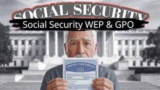 Social Security WEP & GPO (Windfall Elimination Provision & Government Pension Offset)