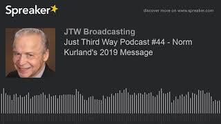Just Third Way Podcast #44 - Norm Kurland's 2019 Message