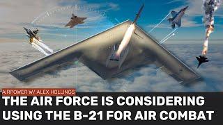 The Air Force is considering using the B-21 for air-to-air combat