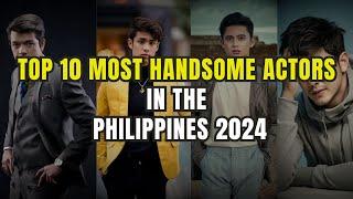 Top 10 most handsome actors in the Philippines 2024