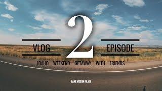 Lane Vision VLOG 2 - Idaho Weekend Get Away