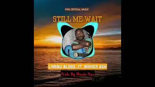 Still_Me_Wait_Png Official Music[Lambu Blood ft Manda Sox] Prods by Manda Sox @Ms Records