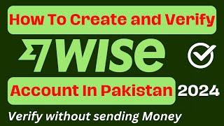 How to create and verify wise account in pakistan | how to create transferwise account from pakistan