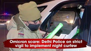 Omicron scare: Delhi Police on strict vigil to implement night curfew