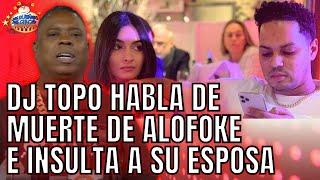 EX AMIGO DE ALOFOKE, DJ TOPO, HABLA DE SU MUERTE E INSULTA A SU ESPOSA