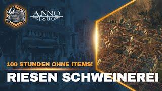 Schweinerei! Part 30 100 Stunden ohne Items! Anno 1800