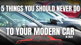 5 Things You Should NEVER Do To Your Modern Car in 2024