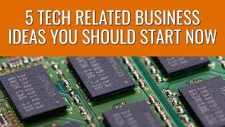 5 Tech Related Business Ideas You Should Start Now