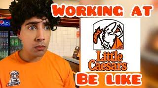 Working at Little Caesar's Be Like