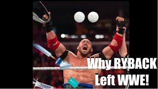 Why RYBACK Left WWE!