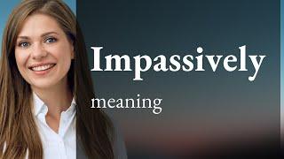 Impassively | what is IMPASSIVELY meaning