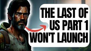 How To Fix The Last Of Us Part 1 Won't Launch