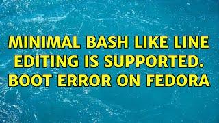 Minimal BASH like line editing is supported. Boot error on Fedora (2 Solutions!!)